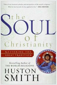 Title: The Soul of Christianity: Restoring the Great Tradition, Author: Huston Smith