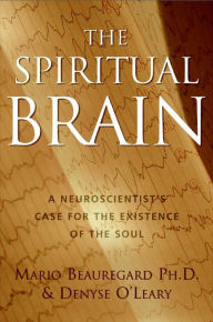 Title: The Spiritual Brain: A Neuroscientist's Case for the Existence of the Soul, Author: Mario Beauregard Ph.D