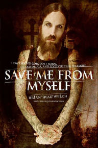 Title: Save Me from Myself: How I Found God, Quit Korn, Kicked Drugs, and Lived to Tell My Story, Author: Brian Welch