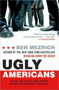 Title: Ugly Americans: The True Story of the Ivy League Cowboys Who Raided the Asian Markets for Millions, Author: Ben Mezrich