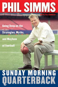 Title: Sunday Morning Quarterback: Going Deep on the Strategies, Myths, and Mayhem of Football, Author: Phil Simms