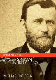 Title: Ulysses S. Grant: The Unlikely Hero, Author: Michael Korda