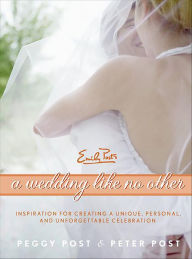 Title: A Wedding Like No Other: Inspiration for Creating a Unique, Personal, and Unforgettable Celebration, Author: Peggy Post