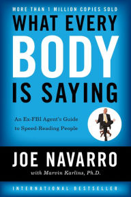 Title: What Every BODY is Saying: An Ex-FBI Agent's Guide to Speed-Reading People, Author: Joe Navarro