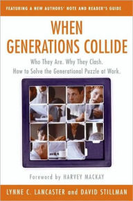 Title: When Generations Collide: Who They Are. Why They Clash. How to Solve the Generational Puzzle at Work, Author: Lynne C Lancaster