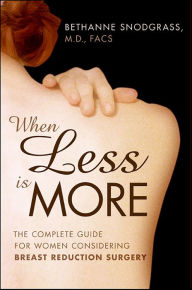 Title: When Less Is More: The Complete Guide for Women Considering Breast Reduction Surgery, Author: Bethanne Snodgrass