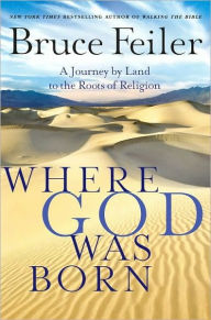 Title: Where God Was Born: A Daring Adventure Through the Bible's Greatest Stories, Author: Bruce Feiler