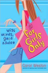 Title: For Girls Only: Wise Words, Good Advice, Author: Carol Weston