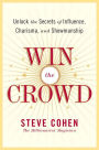 Win the Crowd: Unlock the Secrets of Influence, Charisma, and Showmanship