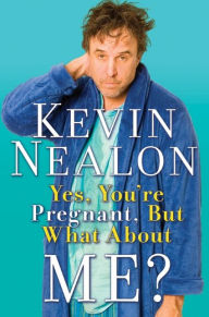 Title: Yes, You're Pregnant, But What About Me?, Author: Kevin Nealon