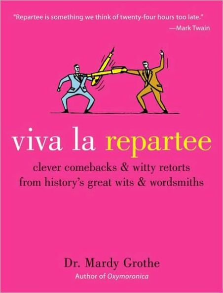 Viva la Repartee: Clever Comebacks and Witty Retorts from History's Great Wits and Wordsmiths
