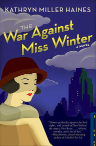 Title: The War Against Miss Winter: A Novel, Author: Kathryn Miller Haines