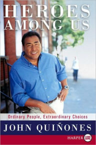 Title: Heroes among Us: Ordinary People, Extraordinary Choices, Author: John Quinones