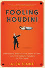 Fooling Houdini: Magicians, Mentalists, Math Geeks, and the Hidden Powers of the Mind