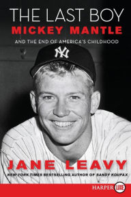 Title: The Last Boy: Mickey Mantle and the End of America's Childhood, Author: Jane Leavy