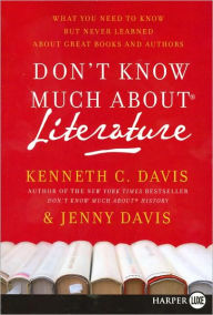 Title: Don't Know Much About Literature: What You Need to Know but Never Learned About Great Books and Authors, Author: Kenneth C Davis