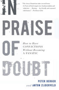 Title: In Praise of Doubt: How to Have Convictions Without Becoming a Fanatic, Author: Peter Berger