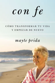 Title: Con fe: Cómo transformar tu vida y empezar de nuevo, Author: Mayte Prida