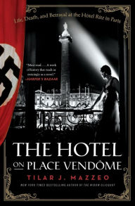 Title: The Hotel on Place Vendome: Life, Death, and Betrayal at the Hotel Ritz in Paris, Author: Tilar J Mazzeo