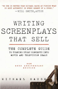 Title: Writing Screenplays That Sell, New Twentieth Anniversary Edition: The Complete Guide to Turning Story Concepts into Movie and Television Deals, Author: Michael Hauge