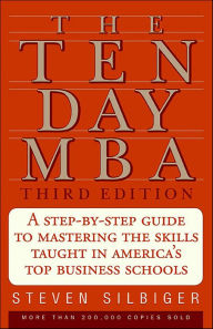 Title: The Ten Day MBA: A Step-by-Step Guide to Mastering the Skills Taught in America's Top Business Schools, Author: Steven A. Silbiger