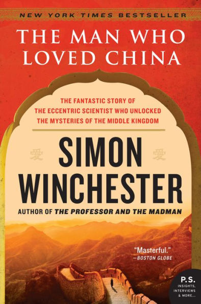 The Man Who Loved China: The Fantastic Story of the Eccentric Scientist Who Unlocked the Mysteries of the Middle Kingdom