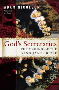 Title: God's Secretaries: The Making of the King James Bible, Author: Adam Nicolson