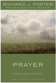 Title: Prayer - 10th Anniversary Edition: Finding the Heart's True Home, Author: Richard J. Foster