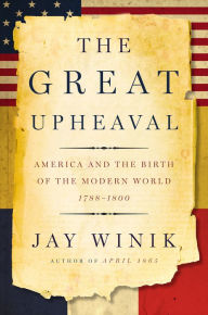 Title: The Great Upheaval: America and the Birth of the Modern World, 1788-1800, Author: Jay Winik