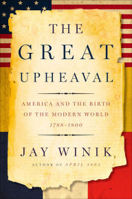 Title: The Great Upheaval: America and the Birth of the Modern World, 1788-1800, Author: Jay Winik
