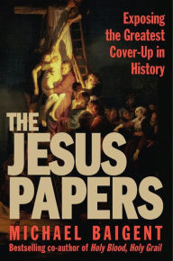 Title: The Jesus Papers: Exposing the Greatest Cover-Up in History, Author: Michael Baigent