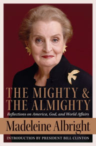 Title: The Mighty and the Almighty: Reflections on America, God, and World Affairs, Author: Madeleine Albright