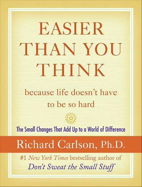 Easier Than You Think ...because life doesn't have to be so hard: The Small Changes That Add Up to a World of Difference
