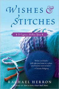 Title: Wishes and Stitches: A Cypress Hollow Yarn Book 3, Author: Rachael Herron