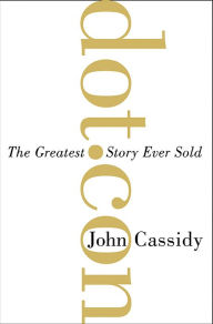 Title: Dot.Con: The Greatest Story Ever Sold, Author: John Cassidy