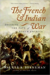 Title: The French and Indian War: Deciding the Fate of North America, Author: Walter R. Borneman