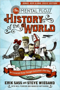 Title: The Mental Floss History of the World: An Irreverent Romp through Civilization's Best Bits, Author: Erik Sass