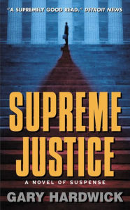 Title: Supreme Justice: A Novel of Suspense, Author: Gary Hardwick