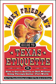 Title: Kinky Friedman's Guide to Texas Etiquette, or, How to Get to Heaven or Hell without Going through Dallas-Fort Worth, Author: Kinky Friedman
