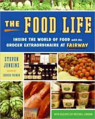 Title: The Food Life: Inside the World of Food with the Grocer Extraordinaire at Fairway, Author: Steven Jenkins