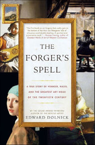 Title: The Forger's Spell: A True Story of Vermeer, Nazis, and the Greatest Art Hoax of the Twentieth Century, Author: Edward  Dolnick