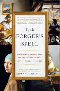 Title: The Forger's Spell: A True Story of Vermeer, Nazis, and the Greatest Art Hoax of the Twentieth Century, Author: Edward Dolnick