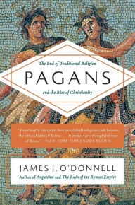 Title: Pagans: The End of Traditional Religion and the Rise of Christianity, Author: James J. O'Donnell