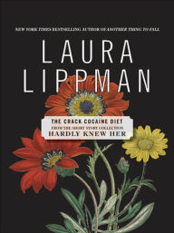 Title: The Crack Cocaine Diet (From the Short Story Collection, Hardly Knew Her), Author: Laura Lippman