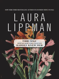 Title: Femme Fatale (From the Short Story Collection, Hardly Knew Her), Author: Laura Lippman