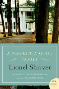 Title: A Perfectly Good Family: A Novel, Author: Lionel Shriver