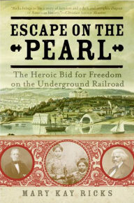 Title: Escape on the Pearl: The Heroic Bid for Freedom on the Underground Railroad, Author: Mary Kay Ricks