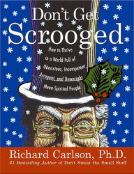 Title: Don't Get Scrooged: How to Thrive in a World Full of Obnoxious, Incompetent, Arrogant, and Downright Mean-Spirited People, Author: Richard Carlson