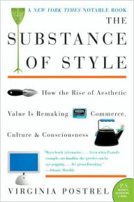 Title: The Substance of Style: How the Rise of Aesthetic Value Is Remaking Commerce, Culture, and Consciousness, Author: Virginia Postrel