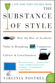 Title: The Substance of Style: How the Rise of Aesthetic Value Is Remaking Commerce, Culture, and Consciousness, Author: Virginia Postrel
